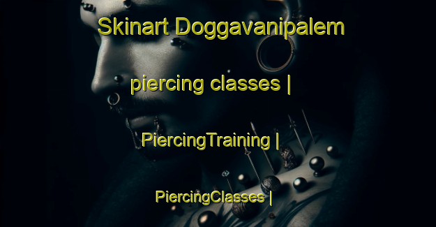 Skinart Doggavanipalem piercing classes | PiercingTraining | PiercingClasses | SkinartTraining-India